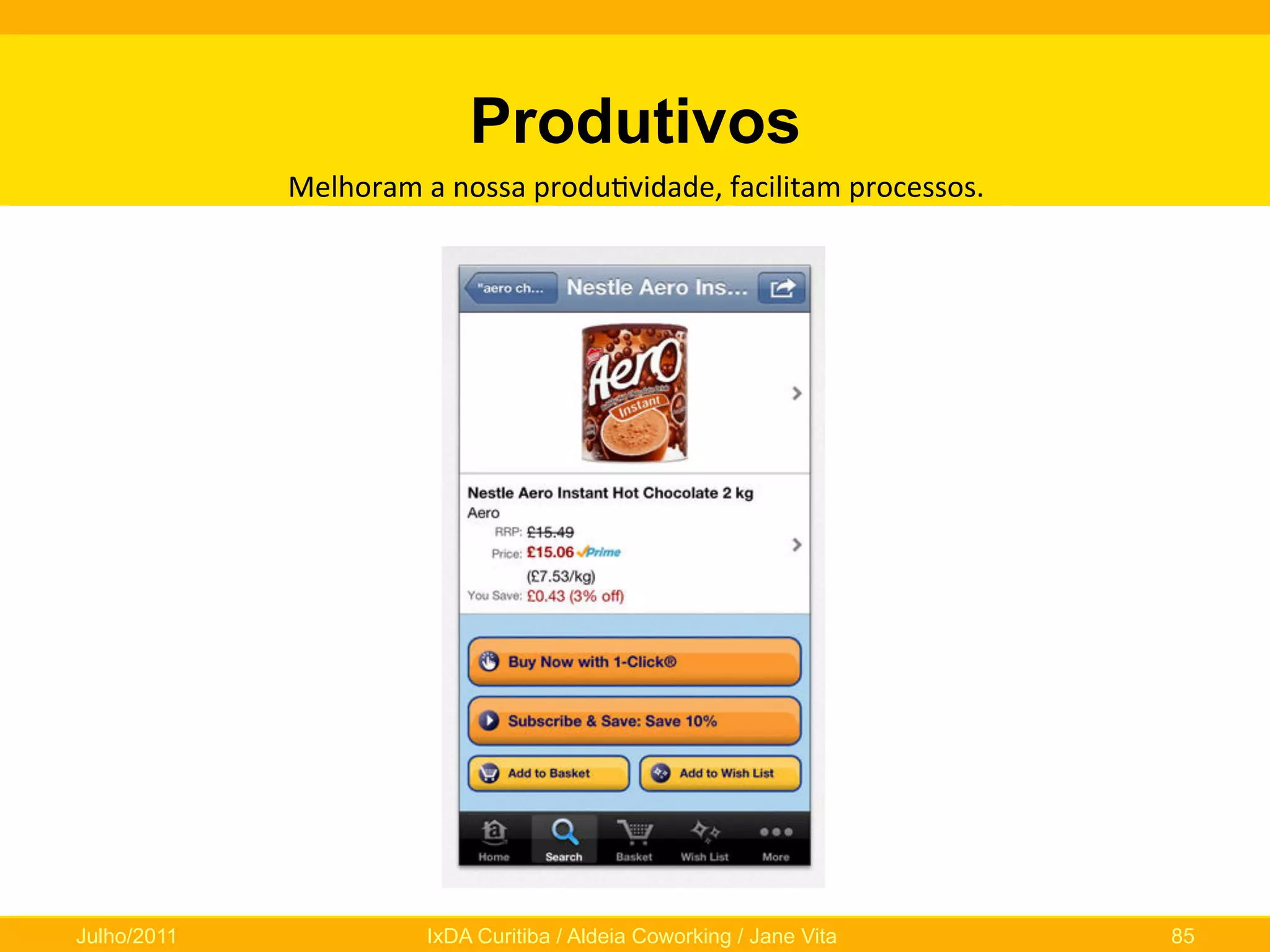 Produtivos
Melhoram	
  a	
  nossa	
  produ0vidade,	
  facilitam	
  processos.	
  

Julho/2011

IxDA Curitiba / Aldeia Coworking / Jane Vita

85

 