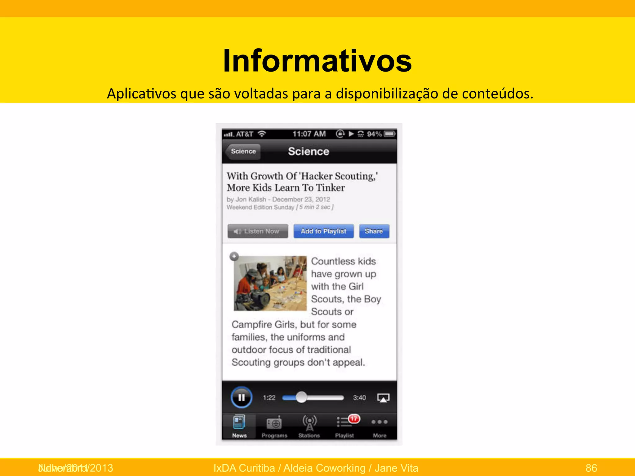 Informativos
Aplica0vos	
  que	
  são	
  voltadas	
  para	
  a	
  disponibilização	
  de	
  conteúdos.	
  

Novembro/2013
Julho/2011

IxDA Curitiba / Aldeia Coworking / Jane Vita

86

 