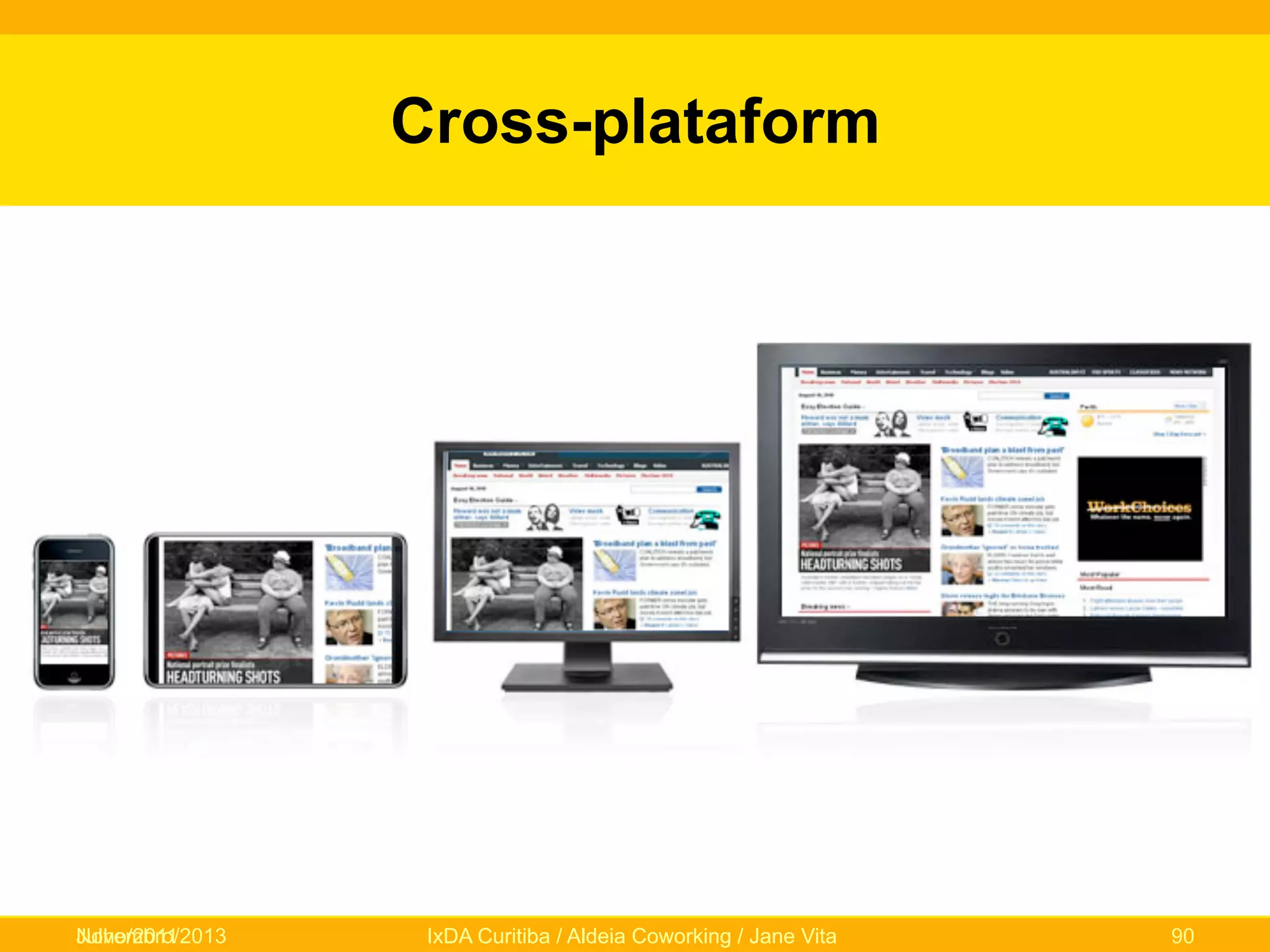 Cross-plataform

Novembro/2013
Julho/2011

IxDA Curitiba / Aldeia Coworking / Jane Vita

90

 