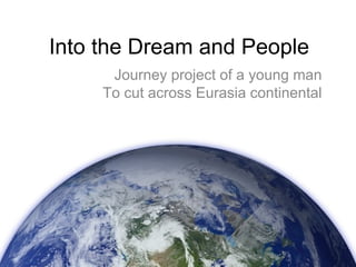 Into the Dream and People Journey project of a young man To cut across Eurasia continental 