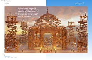 INTRODUÇÃO NO METAVERSO 11
Nvidia Omniverse
“Não haverá limpeza
Antes do Metaverso e
Depois do Metaverso”
Matthew Ball, capitalista de risco
Machine Translated by Google
 