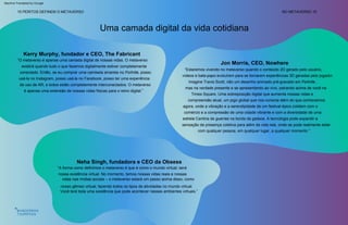 “O metaverso é apenas uma camada digital de nossas vidas. O metaverso
existirá quando tudo o que fazemos digitalmente estiver completamente
conectado. Então, se eu comprar uma camiseta amarela no Fortnite, posso
usá-la no Instagram, posso usá-la no Facebook, posso ter uma experiência
de uso de AR, e todos estão completamente interconectados. O metaverso
é apenas uma extensão de nossas vidas físicas para o reino digital.”
“Estaremos vivendo no metaverso quando o conteúdo 2D gerado pelo usuário,
vídeos e bate-papo evoluírem para se tornarem experiências 3D geradas pelo jogador.
“A forma como definimos o metaverso é que é como o mundo virtual; será
nossa existência virtual. No momento, temos nossas vidas reais e nossas
vidas nas mídias sociais – o metaverso estará um passo acima disso, como
nosso gêmeo virtual, fazendo todos os tipos de atividades no mundo virtual.
Você terá toda uma existência que pode acontecer nesses ambientes virtuais.”
Imagine Travis Scott, não um desenho animado pré-gravado em Fortnite ,
mas na verdade presente e se apresentando ao vivo, pairando acima de você na
Times Square. Uma sobreposição digital que aumenta nossas vidas e
compreensão atual, um jogo global que nos conecta além do que conhecemos
agora, onde a vibração e a serendipidade de um festival épico colidem com o
comércio e a compressão de uma cidade vibrante e com a diversidade de uma
estrela Cantina de guerras na borda da galáxia. A tecnologia pode expandir a
sensação de presença coletiva para além da vida real, onde se pode realmente estar
com qualquer pessoa, em qualquer lugar, a qualquer momento.”
Uma camada digital da vida cotidiana
Neha Singh, fundadora e CEO da Obsess
Kerry Murphy, fundador e CEO, The Fabricant
Jon Morris, CEO, Nowhere
15 PERITOS DEFINEM O METAVERSO NO METAVERSO 15
Machine Translated by Google
 