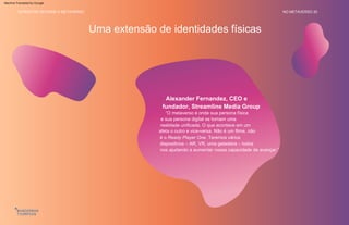 “O metaverso é onde sua persona física
e sua persona digital se tornam uma
realidade unificada. O que acontece em um
afeta o outro e vice-versa. Não é um filme, não
é o Ready Player One. Teremos vários
dispositivos – AR, VR, uma geladeira – todos
nos ajudando a aumentar nossa capacidade de avançar.”
Uma extensão de identidades físicas
Alexander Fernandez, CEO e
fundador, Streamline Media Group
NO METAVERSO 20
15 PERITOS DEFINEM O METAVERSO
Machine Translated by Google
 