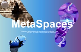 Espaços de reunião tradicionais estão evoluindo, redefinindo o que
uma casa, um evento e férias podem ser na meta-era
MetaSpaces
Machine Translated by Google
 