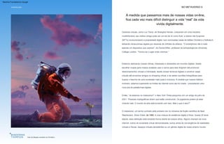 À medida que passamos mais de nossas vidas on-line,
fica cada vez mais difícil distinguir a vida “real” da vida
vivida digitalmente.
Arte de Beeple vendida na Christie's
NO METAVERSO 5
INTRODUÇÃO
Então, “Já estamos no metaverso?” o New York Times perguntou em um artigo de julho de
2021. “Pessoas criptográficas dizem que estão construindo. Os jogadores podem já estar
vivendo nele. O mundo da arte está lucrando com isso. Mas o que é isso?"
Cantores virtuais, como Luo Tianyi, de Shanghai Henian, cresceram em uma indústria
multibilionária, seu melhor amigo pode ser um bot de IA como Kuki, e tokens não fungíveis
(NFTs) revolucionaram a propriedade digital, com renomadas casas de leilões Christie's e Sotheby's
leiloando obras-primas digitais por dezenas de milhões de dólares. “O smartphone não é mais
apenas um dispositivo que usamos”, diz Daniel Miller, professor de antropologia da University
College London. “Tornou-se o lugar onde vivemos.”
Estamos replicando nossas rotinas, interesses e obsessões em mundos digitais: desde
escolher roupas para nossos avatares usar e carros para eles dirigirem até promover
relacionamentos virtuais e intimidade; desde zonear terrenos digitais e construir casas
virtuais até encontrar amigos no shopping virtual; e de sediar reuniões holográficas para
buscar o fascínio de uma sociedade mais justa e inclusiva. À medida que nossos hábitos
evoluem, estamos superando os limites da internet como ela foi criada – precipitando uma
nova era de plataformas digitais.
O metaverso, um termo cunhado pela primeira vez no romance de ficção científica de Neal
Stephenson, Snow Crash, de 1992, é uma mistura de existência digital e física. Quase 30 anos
depois, essa definição está tomando forma diante de nossos olhos. Alguns chamam de nova
internet, outros de sociedade virtual democratizada, outros ainda de convergência de realidades
virtuais e físicas, espaços virtuais persistentes ou um gêmeo digital de nosso próprio mundo.
Machine Translated by Google
 