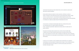 METABUSINESS | A FORÇA DE TRABALHO DO METAVERSE NO METAVERSO 76
Inferior esquerdo: Roomkey Inferior direito: Xsolla Unconventional
Parte superior: reunir
Esforços também estão sendo investidos em eventos corporativos, conferências e reuniões de
diretoria. O Roomkey de Londres oferece salas virtuais 3D onde as pessoas podem socializar e interagir
“como em um evento da vida real”. O Unconventional da Xsolla foi lançado em outubro de 2020,
realizando eventos virtuais para a indústria de jogos, e a Sine Wave Entertainment realiza eventos gamificados
em colaboração com a agência de relações públicas EAK Digital desde abril de 2020.
Em julho de 2021, as empresas de arquitetura Bjarke Ingels Group e UNStudio fizeram parceria
com a Squint/Opera para criar o espaço de trabalho virtual Spaceform.
As empresas de tecnologia já estão se preparando para o aumento da força de trabalho digital.
A ideia é “superpoderar apresentações” digitalmente para qualquer pessoa, em qualquer lugar, em
qualquer dispositivo.
usando salas virtuais espaciais que imitam ambientes físicos, onde os avatares dos usuários podem
vagar e gerar momentos espontâneos.
O Dropbox anunciou em outubro de 2020 que está se tornando uma “empresa virtual em primeiro
lugar”, e toda a experiência do funcionário, desde a contratação até o trabalho diário, terá uma configuração
digital. A WeTransfer abriu uma versão digital de sua sede holandesa em maio de 2020, permitindo o trabalho
descentralizado.
A maneira como nos conectamos, vivemos e trabalhamos está se transformando como resultado da
revolução digital, e uma força de trabalho do metaverso está em formação. O futuro do trabalho promoverá
uma configuração híbrida para muitos, liderando com uma frente virtual que gera novas formas de
criatividade, colaboração e imersão.
Por que é interessante:
Machine Translated by Google
 