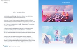 INTRODUÇÃO NO METAVERSO 9
substituindo não apenas jogos antigos, mas também TV e Netflix”, disse Daniel Li, sócio
da empresa de capital de risco Madrona Venture, ao TechCrunch.
O Fortnite da Epic Games está tentando criar “a experiência de entretenimento do futuro”,
de acordo com Donald Mustard, diretor de criação da Epic Games, reunindo shows,
jogabilidade e Hollywood. Descrevendo Fortnite, Mustard disse ao Verge: “Será um novo
meio, onde é essa experiência de entretenimento combinada que possui elementos interativos”.
Em junho, o Tribeca Film Festival anunciou uma parceria com a Epic Games para
levar a Unreal Engine, a tecnologia que a Epic Games usa para desenvolver seus jogos,
para cineastas independentes. “A tecnologia que impulsionou tantos dos videogames mais
renomados da atualidade está se tornando cada vez mais essencial para a produção de filmes
e programas de televisão”, explicou a cofundadora e CEO do festival, Jane Rosenthal.
Plataformas e tecnologias de jogos já estão sendo usadas para reimaginar a indústria do
entretenimento. A emissora britânica ITV está oferecendo novos canais de visualização através
do modo Fortnite Creative , recriando seu popular gameshow The Void in Fortnite em julho de
2021. A Netflix criou um mundo interativo de Stranger Things no Roblox em junho, mesclando
os mundos de streaming e jogos.
“Os jogos estão substituindo não apenas os
jogos antigos, mas também a TV e a Netflix”
Rift Tour de Ariana Grande em Fortnite
Daniel Li, Sócio, Madrona Venture
Machine Translated by Google
 