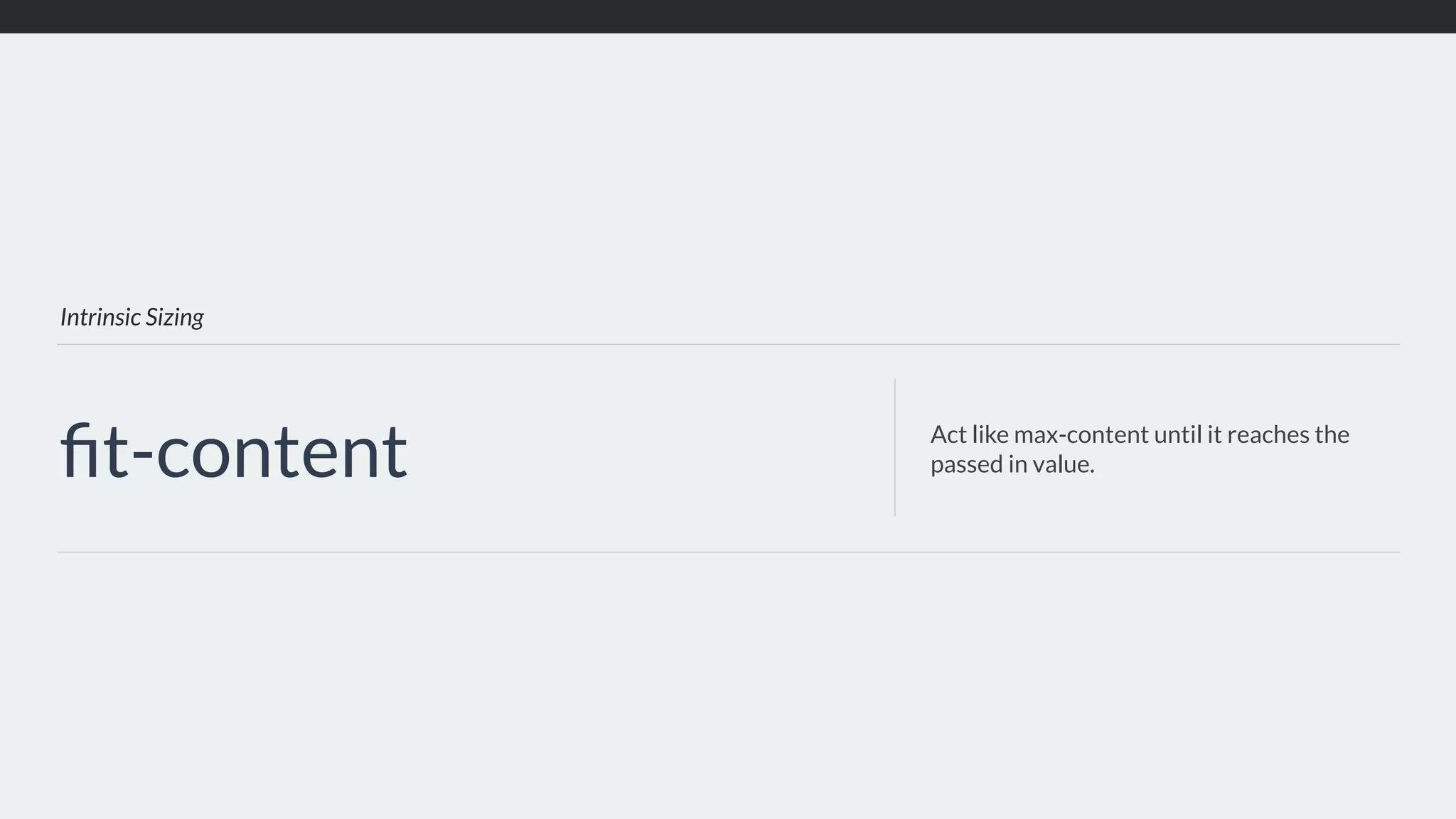 Intrinsic Sizing ﬁt-content Act like max-content until it reaches the passed in value. 