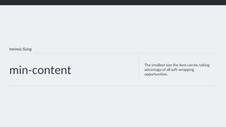 Intrinsic Sizing
min-content
The smallest size the item can be, taking
advantage of all soft-wrapping
opportunities.
 