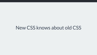 New CSS knows about old CSS
 