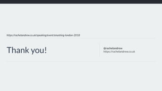 https://rachelandrew.co.uk/speaking/event/smashing-london-2018
Thank you! @rachelandrew
https://rachelandrew.co.uk
 