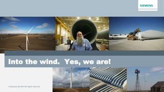 © Siemens AG 2014 All rights reserved.
Into the wind. Yes, we are!
 