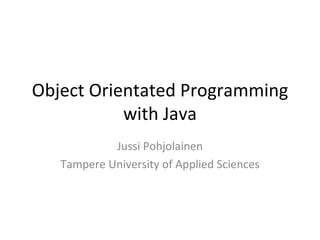 Object Orientated Programming with Java Jussi Pohjolainen Tampere University of Applied Sciences 