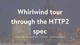 ! CodeStars
Whirlwind tour
through the HTTP2
spec
VOXXED Days Thessaloniki 2016 — 21.10.2016 — Ole Michaelis (Jimdo)
 