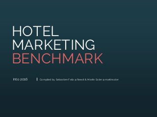 Into 2016
HOTEL
MARKETING
BENCHMARK
Compiled by Sebastien Felix @fleexit & Martin Soler @martinsoler
 