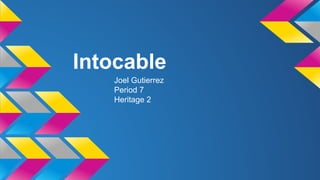 Intocable
Joel Gutierrez
Period 7
Heritage 2
 