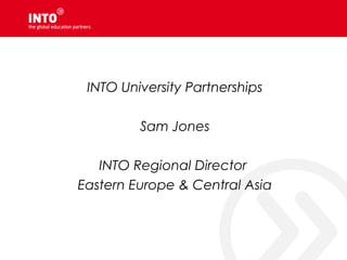 INTO University Partnerships
Sam Jones
INTO Regional Director
Eastern Europe & Central Asia
 