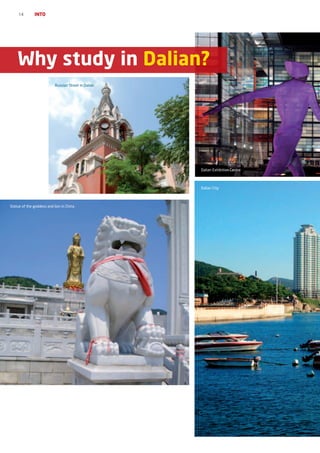 14       INTO




    Why study in Dalian?
                           Russian Street in Dalian




                                                      Dalian Exhibition Centre



                                                      Dalian City



Statue of the goddess and lion in China
 
