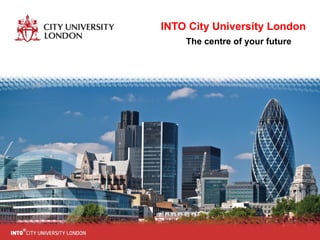 INTO City University London The centre of your future 