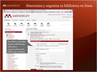Sincroniza y organiza tu biblioteca en línea
También se pueden
añadir referencias,
editarlas y
organizarlas en tu
biblioteca en línea
 