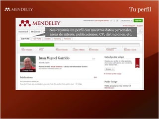 Tu perfil
Nos creamos un perfil con nuestros datos personales,
áreas de interés, publicaciones, CV, distinciones, etc.
 