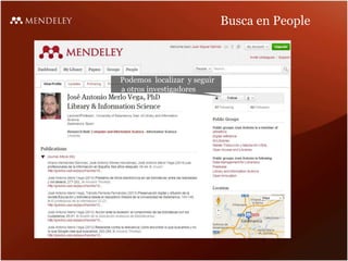 Busca en People
Podemos localizar y seguir
a otros investigadores
 