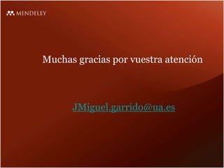 Muchas gracias por vuestra atención
JMiguel.garrido@ua.es
 