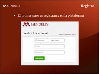 Registro
• El primer paso es registrarse en la plataforma
 
