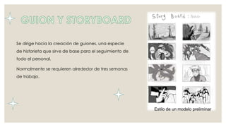 Se dirige hacia la creación de guiones, una especie 
de historieta que sirve de base para el seguimiento de 
todo el personal. 
Estilo de un modelo preliminar 
Normalmente se requieren alrededor de tres semanas 
de trabajo. 
 