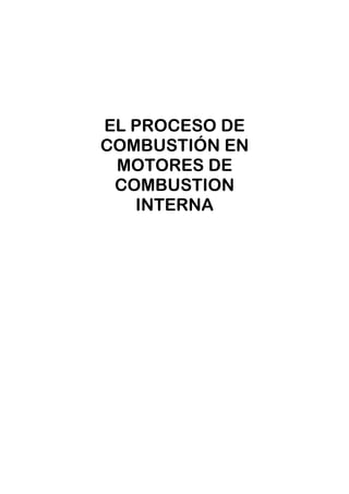 EL PROCESO DE
COMBUSTIÓN EN
MOTORES DE
COMBUSTION
INTERNA
 