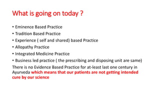 What is going on today ?
• Eminence Based Practice
• Tradition Based Practice
• Experience ( self and shared) based Practi...