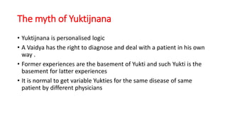 The myth of Yuktijnana
• Yuktijnana is personalised logic
• A Vaidya has the right to diagnose and deal with a patient in ...