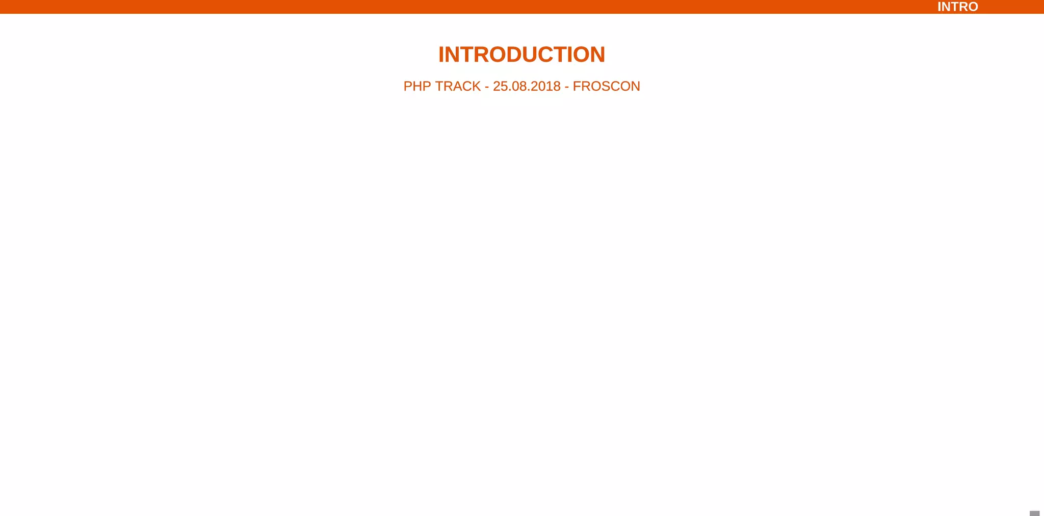 INTRODUCTIONINTRODUCTION
PHP TRACK - 25.08.2018 - FROSCONPHP TRACK - 25.08.2018 - FROSCON
INTROINTRO