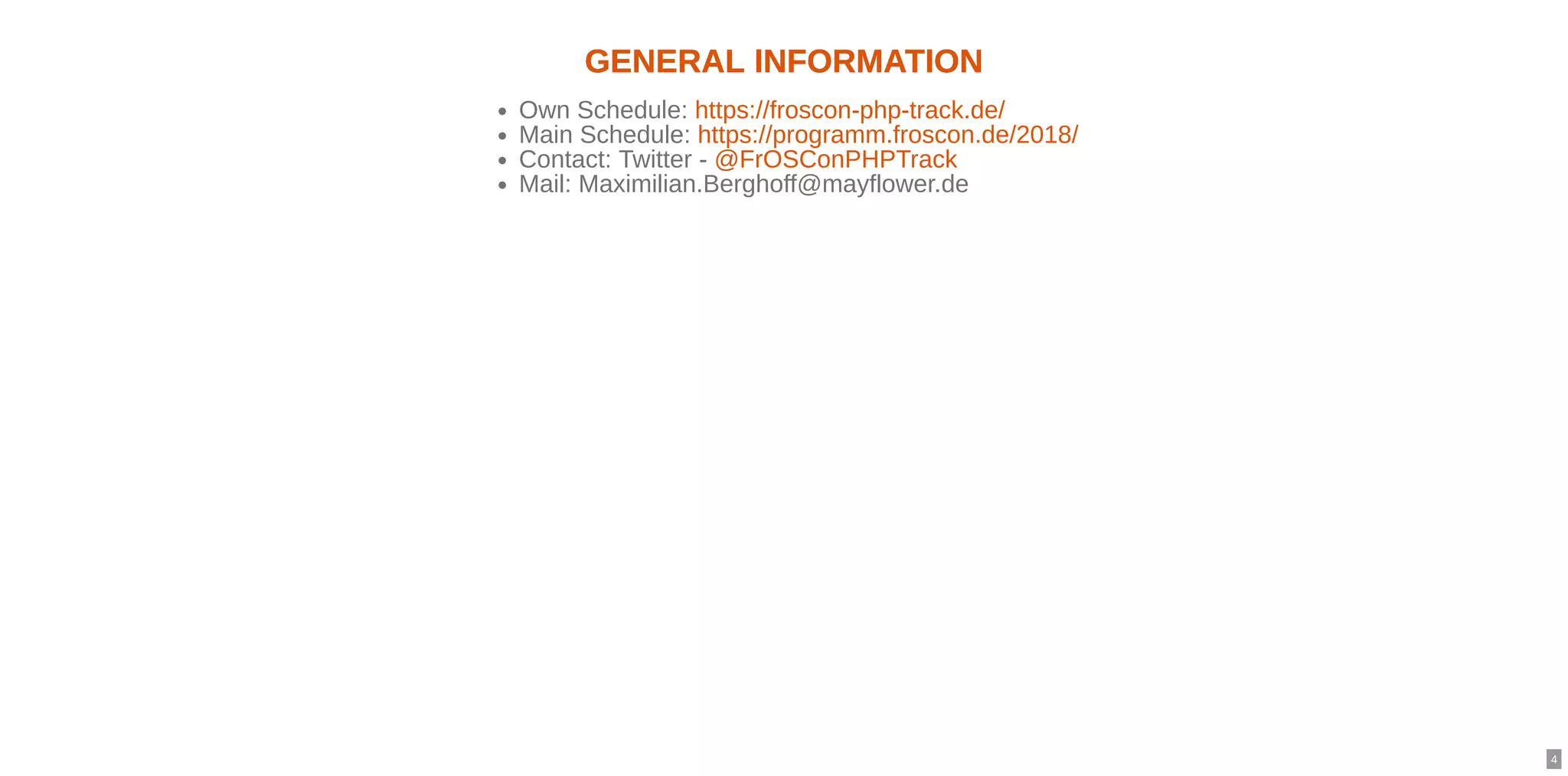GENERAL INFORMATIONGENERAL INFORMATION
Own Schedule:
Main Schedule:
Contact: Twitter -
Mail: Maximilian.Berghoff@mayflower.de
https://froscon-php-track.de/
https://programm.froscon.de/2018/
@FrOSConPHPTrack
4