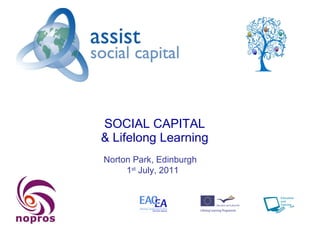 SOCIAL CAPITAL & Lifelong Learning Norton Park, Edinburgh  1 st  July, 2011 