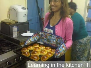 Learning in the kitchen III 