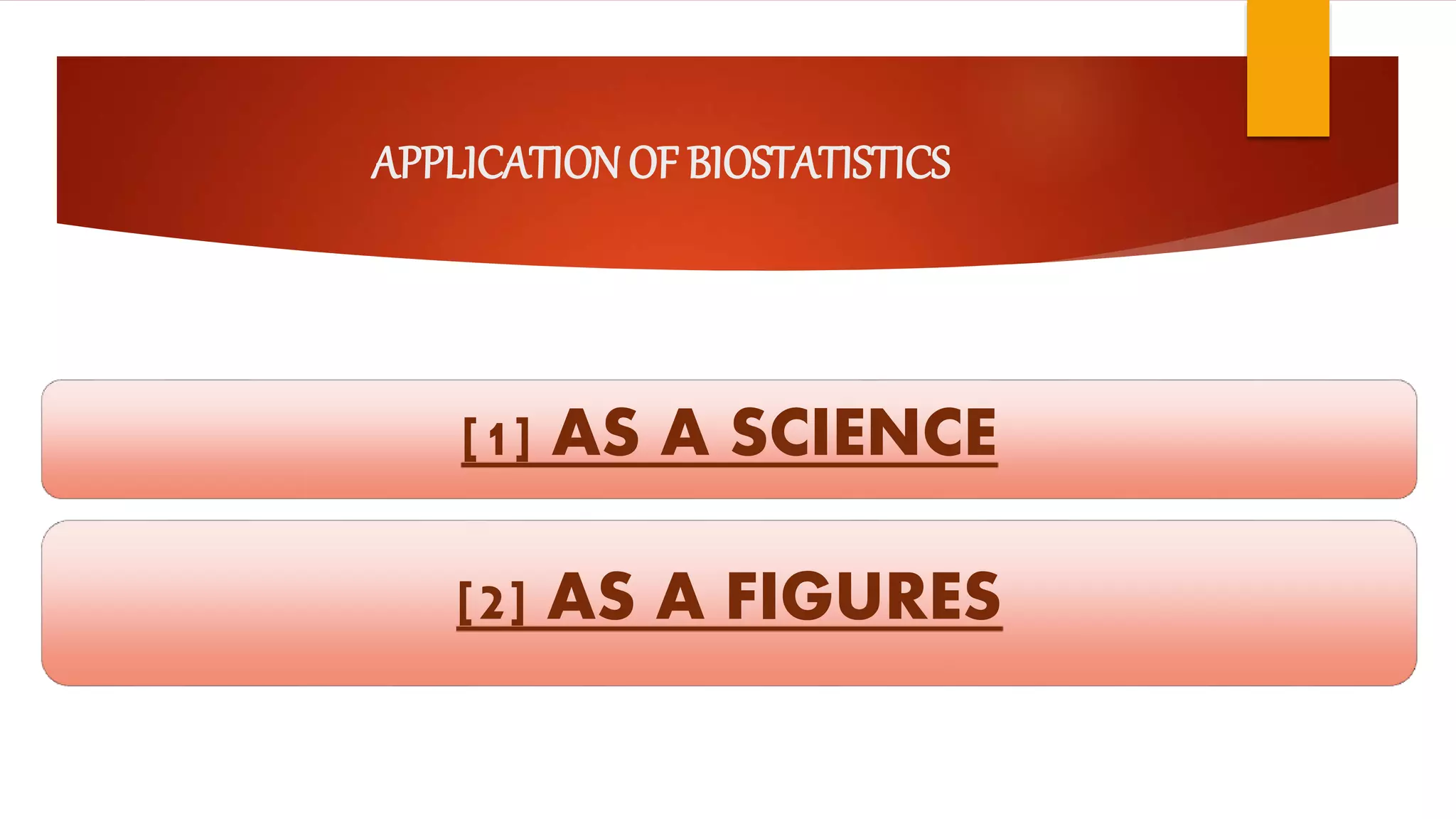 APPLICATIONOF BIOSTATISTICS
[1] AS A SCIENCE
[2] AS A FIGURES
 