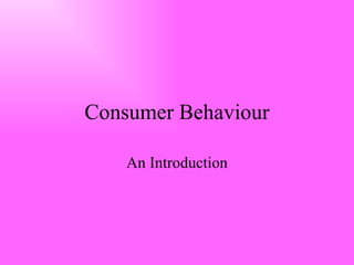 Consumer Behaviour

    An Introduction
 