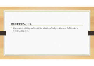 REFERENCES:
• Gavor et al. clothing and textiles for schools and colleges, Adwinsa Publications
(GH) Ltd (2014).
 