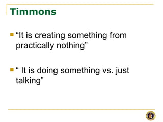 Timmons

   “It is creating something from
    practically nothing”

   “ It is doing something vs. just
    talking”
 