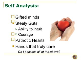Self Analysis:

    Gifted minds
    Steely Guts

        Ability to intuit
        Courage

    Patriotic Hearts
    Hands that truly care

           Do I possess all of the above?
 