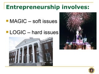 Entrepreneurship involves:

   MAGIC – soft issues
   LOGIC – hard issues
 