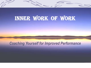 INNER WORK OF WORK
Coaching Yourself for Improved Performance
 
