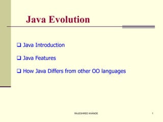 Java Evolution
 Java Introduction
 Java Features
 How Java Differs from other OO languages
1RAJESHREE KHANDE
 