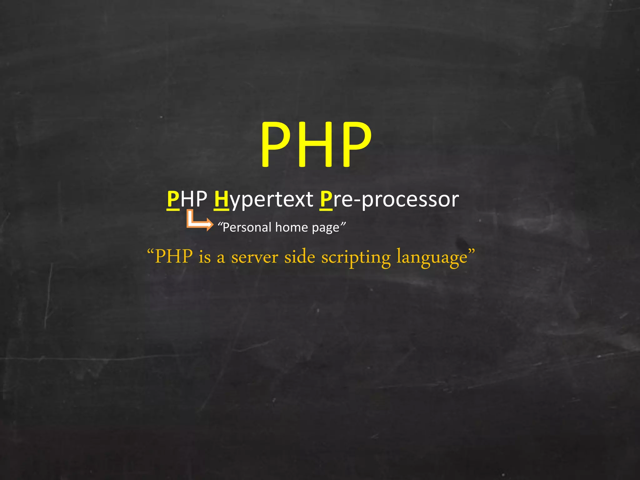 PHP
PHP Hypertext Pre-processor
‚PHP is a server side scripting language‛
“Personal home page”
 