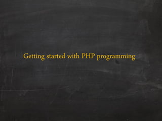 Getting started with PHP programming
 