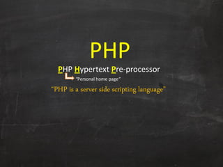 PHP
PHP Hypertext Pre-processor
‚PHP is a server side scripting language‛
“Personal home page”
 
