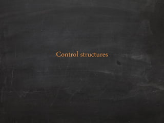 Control structures
 