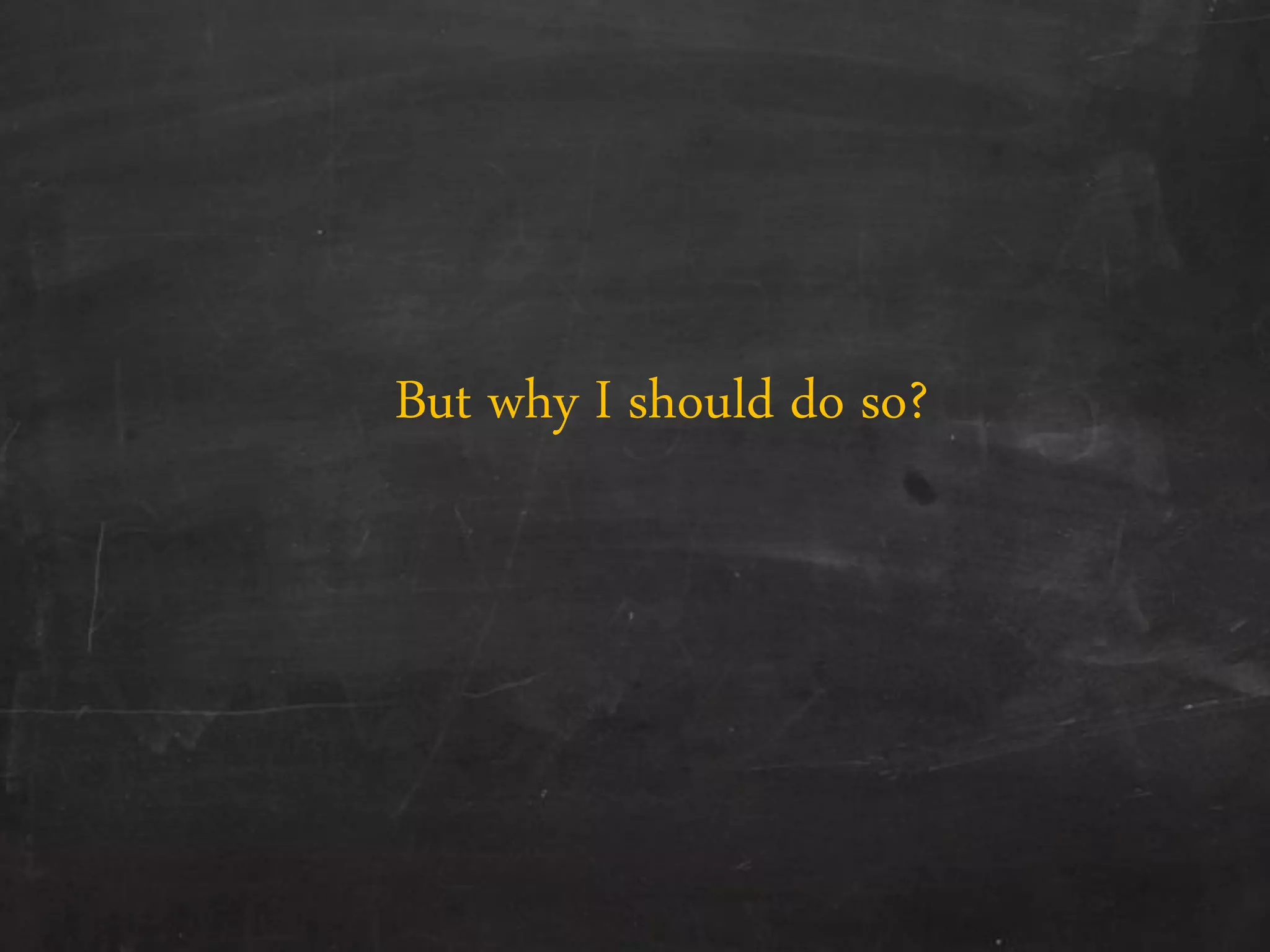 But why I should do so?
 