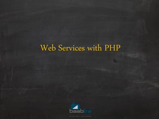 Web Services with PHP
 